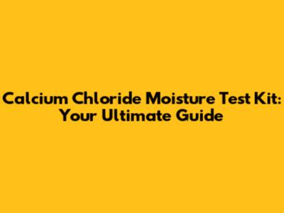 Calcium Chloride Moisture Test Kit: Your Ultimate Guide