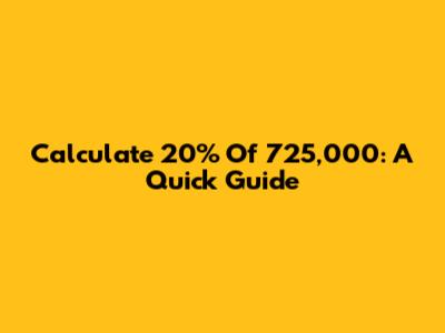 Calculate 20% Of 725,000: A Quick Guide