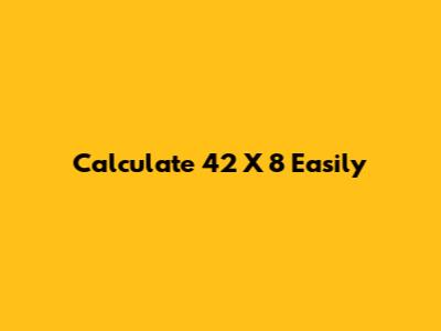 Calculate 42 X 8 Easily