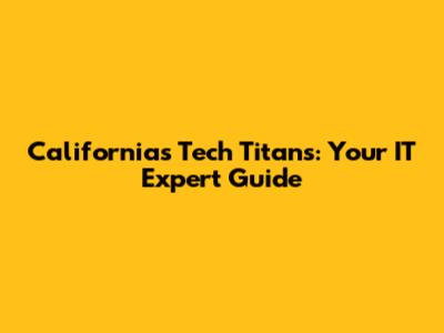 California's Tech Titans: Your IT Expert Guide