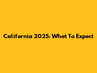 California 2025: What To Expect