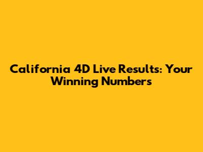 California 4D Live Results: Your Winning Numbers