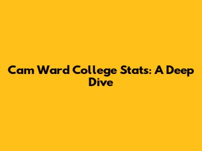 Cam Ward College Stats: A Deep Dive