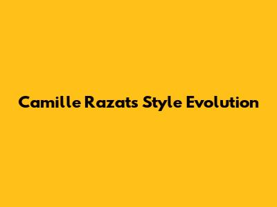 Camille Razat's Style Evolution