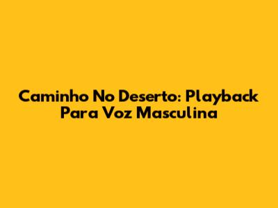 Caminho No Deserto: Playback Para Voz Masculina