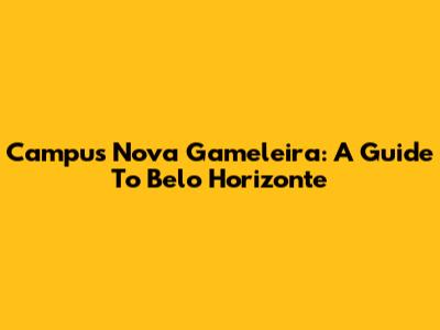 Campus Nova Gameleira: A Guide To Belo Horizonte