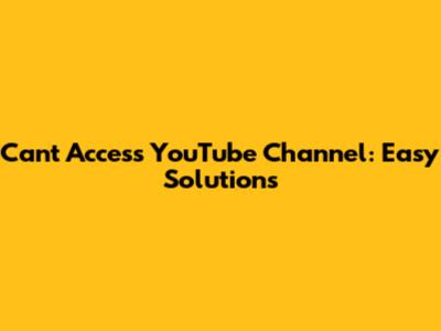 Can't Access YouTube Channel: Easy Solutions