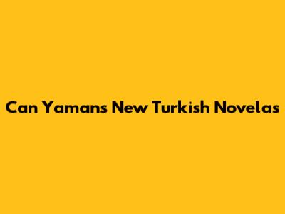 Can Yaman's New Turkish Novelas