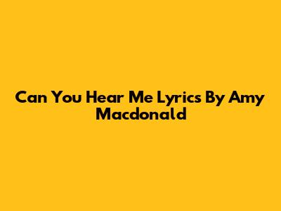 Can You Hear Me Lyrics By Amy Macdonald