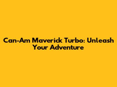 Can-Am Maverick Turbo: Unleash Your Adventure