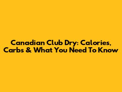 Canadian Club Dry: Calories, Carbs & What You Need To Know