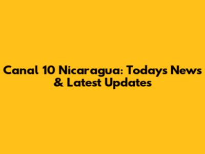 Canal 10 Nicaragua: Today's News & Latest Updates