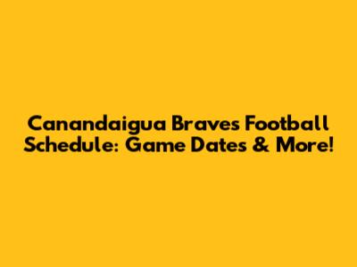 Canandaigua Braves Football Schedule: Game Dates & More!
