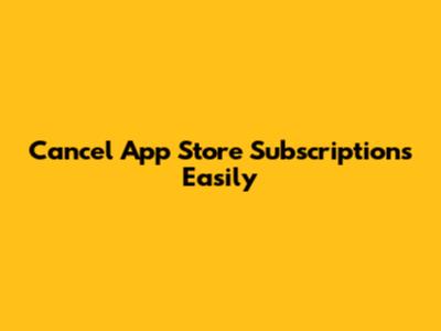 Cancel App Store Subscriptions Easily