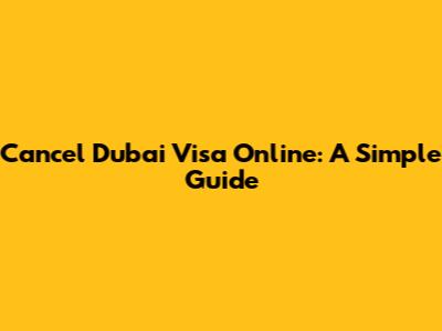 Cancel Dubai Visa Online: A Simple Guide