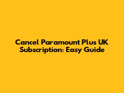 Cancel Paramount Plus UK Subscription: Easy Guide