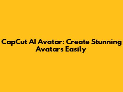 CapCut AI Avatar: Create Stunning Avatars Easily