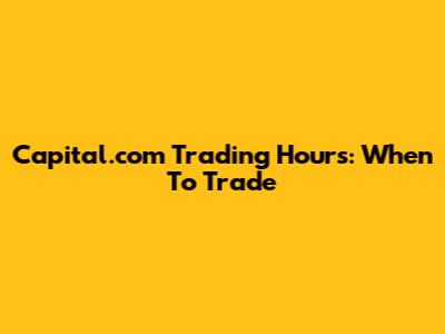 Capital.com Trading Hours: When To Trade
