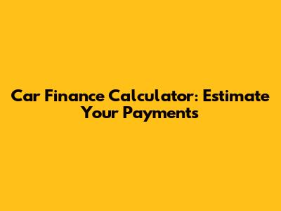 Car Finance Calculator: Estimate Your Payments
