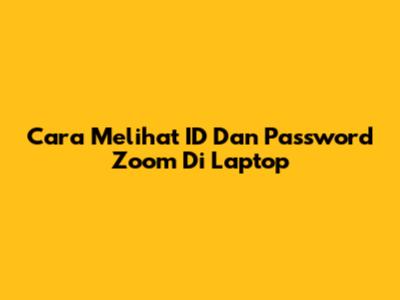 Cara Melihat ID Dan Password Zoom Di Laptop