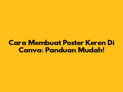 Cara Membuat Poster Keren Di Canva: Panduan Mudah!