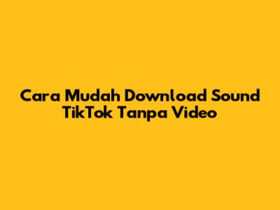 Cara Mudah Download Sound TikTok Tanpa Video