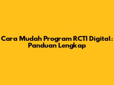 Cara Mudah Program RCTI Digital: Panduan Lengkap