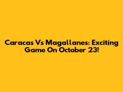 Caracas Vs Magallanes: Exciting Game On October 23!