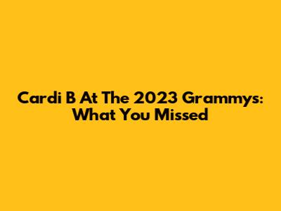 Cardi B At The 2023 Grammys: What You Missed