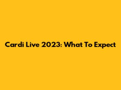 Cardi Live 2023: What To Expect