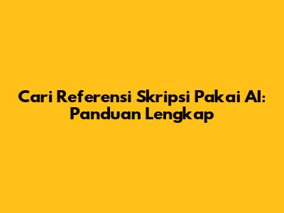Cari Referensi Skripsi Pakai AI: Panduan Lengkap