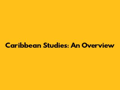 Caribbean Studies: An Overview