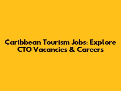 Caribbean Tourism Jobs: Explore CTO Vacancies & Careers