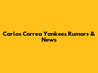 Carlos Correa Yankees Rumors & News