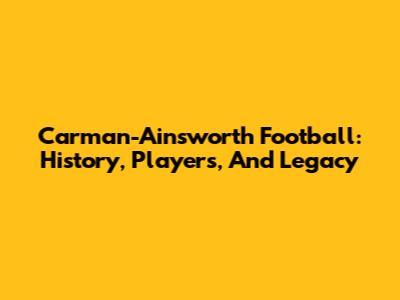 Carman-Ainsworth Football: History, Players, And Legacy
