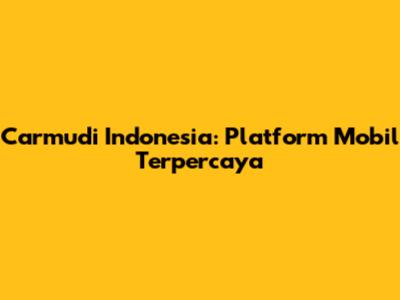 Carmudi Indonesia: Platform Mobil Terpercaya