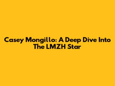 Casey Mongillo: A Deep Dive Into The LMZH Star