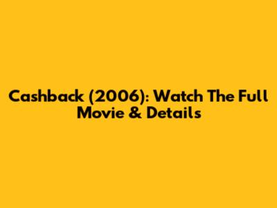 Cashback (2006): Watch The Full Movie & Details
