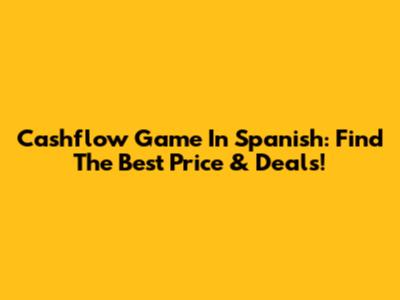Cashflow Game In Spanish: Find The Best Price & Deals!