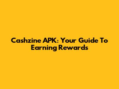 Cashzine APK: Your Guide To Earning Rewards