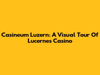 Casineum Luzern: A Visual Tour Of Lucerne's Casino