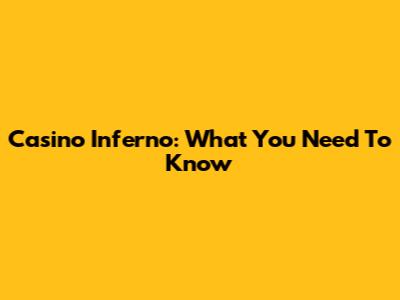 Casino Inferno: What You Need To Know