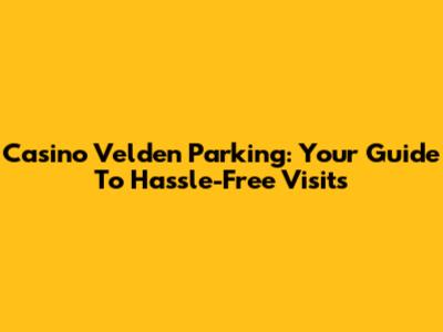Casino Velden Parking: Your Guide To Hassle-Free Visits
