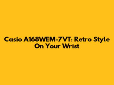 Casio A168WEM-7VT: Retro Style On Your Wrist