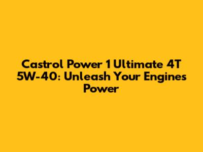Castrol Power 1 Ultimate 4T 5W-40: Unleash Your Engine's Power