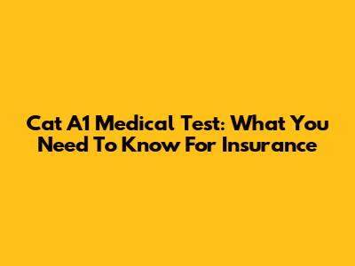 Cat A1 Medical Test: What You Need To Know For Insurance