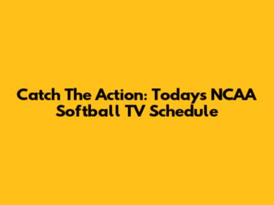 Catch The Action: Today's NCAA Softball TV Schedule
