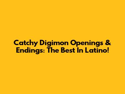 Catchy Digimon Openings & Endings: The Best In Latino!