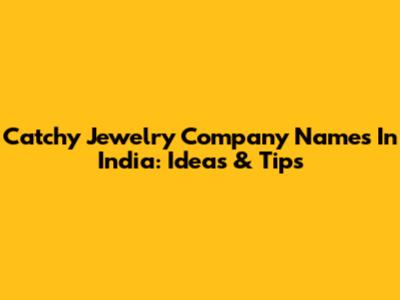 Catchy Jewelry Company Names In India: Ideas & Tips