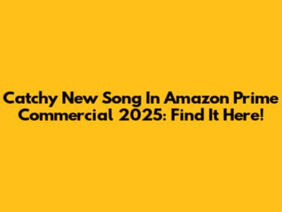 Catchy New Song In Amazon Prime Commercial 2025: Find It Here!